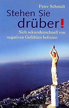Stehen Sie drüber!: Sich sekundenschnell von negativen Gefühlen befreien - Schmidt, Peter