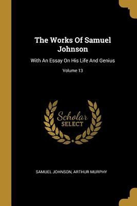 The Works Of Samuel Johnson: With An Essay On His Life And Genius; Volume 13