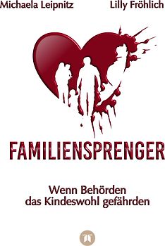 Familiensprenger - Der juristische Ratgeber über Inobhutnahme, Sorgerechtskonflikte, Behördenversagen und staatliche Eingriffe in Familien