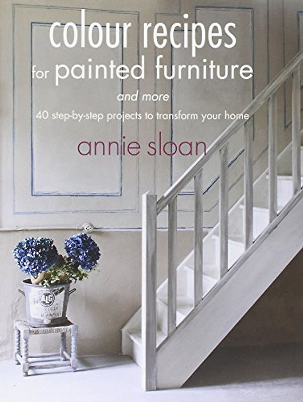 Colour Recipes for Painted Furniture and More - Sloan, Annie