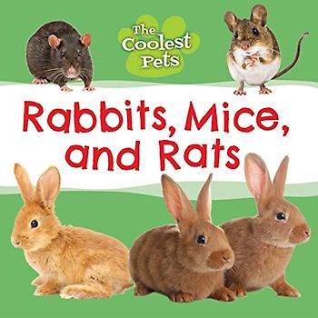 Rabbits, Mice, and Rats (Coolest Pets)