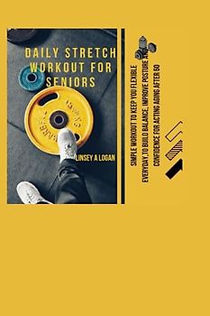 Daily stretch workout for seniors: Simple workout to keep you flexible everyday,to build balance, improve posture and confidence for acting aging after 60 (Health and fitness, Band 6)