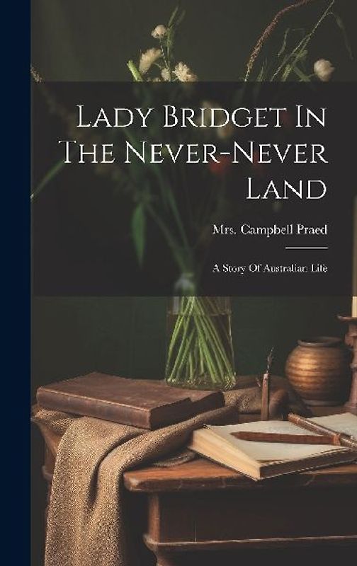 Lady Bridget In The Never-never Land: A Story Of Australian Life