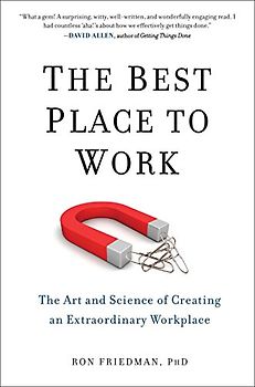 The Best Place to Work: The Art and Science of Creating an Extraordinary Workplace - Friedman  PhD, Ron