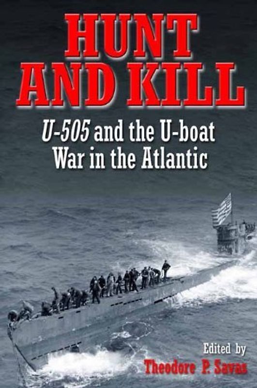 Hunt and Kill: U-505 and the U-Boat War in the Atlantic