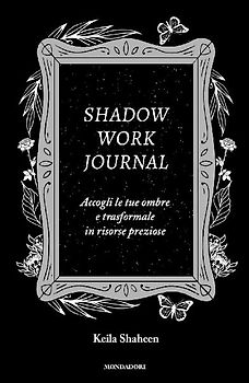 Shadow work journal. Accogli le tue ombre e trasformale in risorse preziose