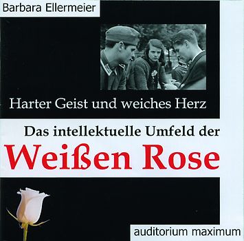 Harter Geist und weiches Herz. Das intellektuelle Umfeld der Weißen Rose