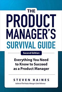 The Product Manager's Survival Guide, Second Edition: Everything You Need to Know to Succeed as a Product Manager