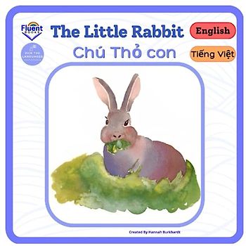 The Little Rabbit - Chú Thỏ con: Bilingual book in Vietnamese and English - Sách song ngữ tiếng Việt và tiếng Anh (Vietnamese and English - Sách song ngữ Việt Anh)