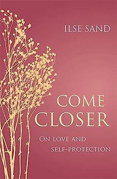 Come Closer: On Love and Self-Protection