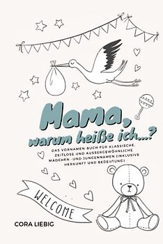 "Mama, warum heiße ich...?" — das Vornamen-Buch für klassische, zeitlose und außergewöhnliche Mädchen- und Jungennamen (inklusive Herkunft und Bedeutung)