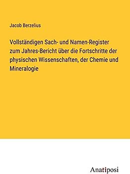 Vollständigen Sach- und Namen-Register zum Jahres-Bericht über die Fortschritte der physischen Wissenschaften, der Chemie und Mineralogie