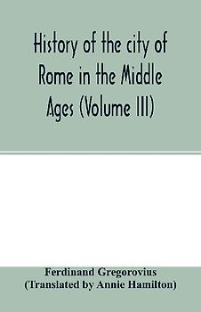 History of the city of Rome in the Middle Ages (Volume III)