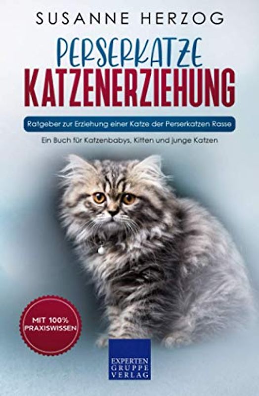 Perserkatze Katzenerziehung - Ratgeber zur Erziehung einer Katze der Perserkatzen Rasse: Ein Buch für Katzenbabys, Kitten und junge Katzen