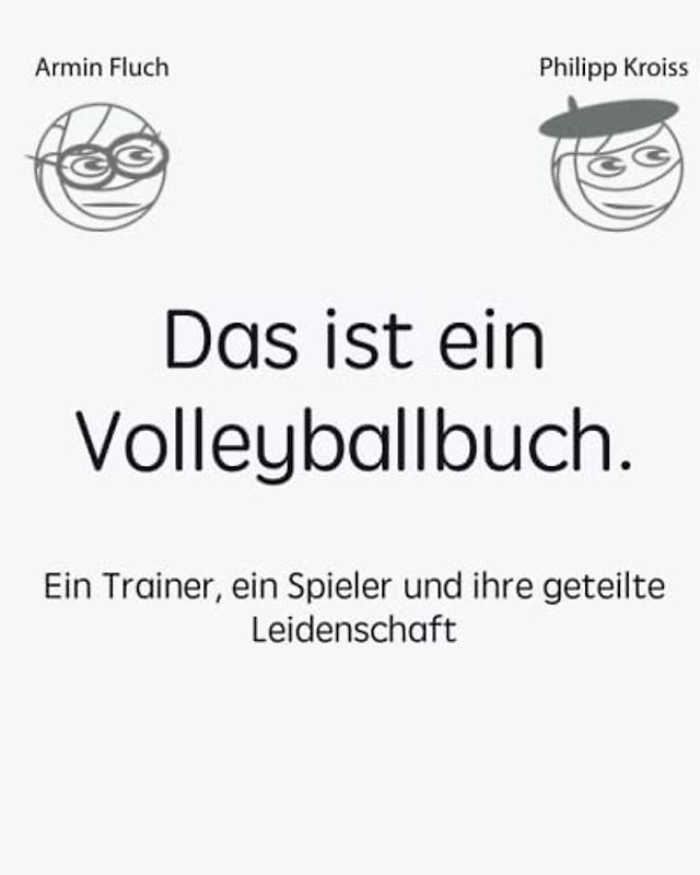 Das ist ein Volleyballbuch.: Ein Trainer, ein Spieler und ihre geteilte Leidenschaft