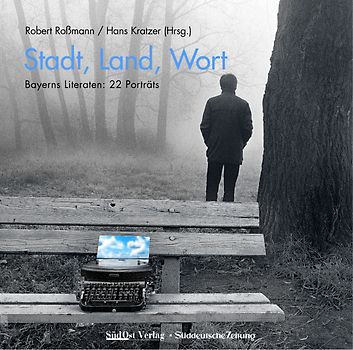 Stadt, Land, Wort. Bayerns Literaten. 22 Porträts