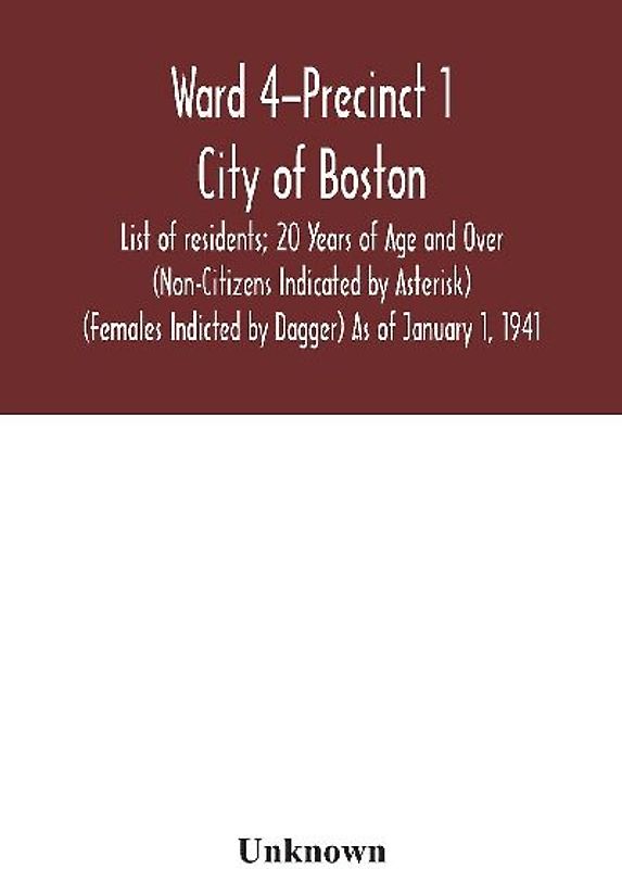 Ward 4-Precinct 1; City of Boston; List of residents; 20 Years of Age and Over (Non-Citizens Indicated by Asterisk) (Females Indicted by Dagger) As of January 1, 1941