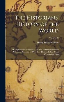 The Historians' History of the World; a Comprehensive Narrative of the Rise and Development of Nations as Recorded by Over two Thousand of the Great W