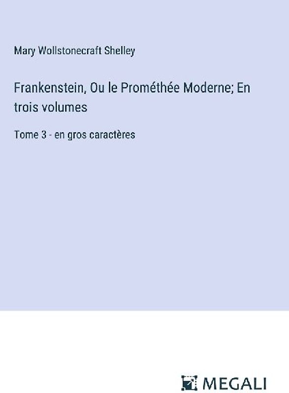 Frankenstein, Ou le Prométhée Moderne; En trois volumes