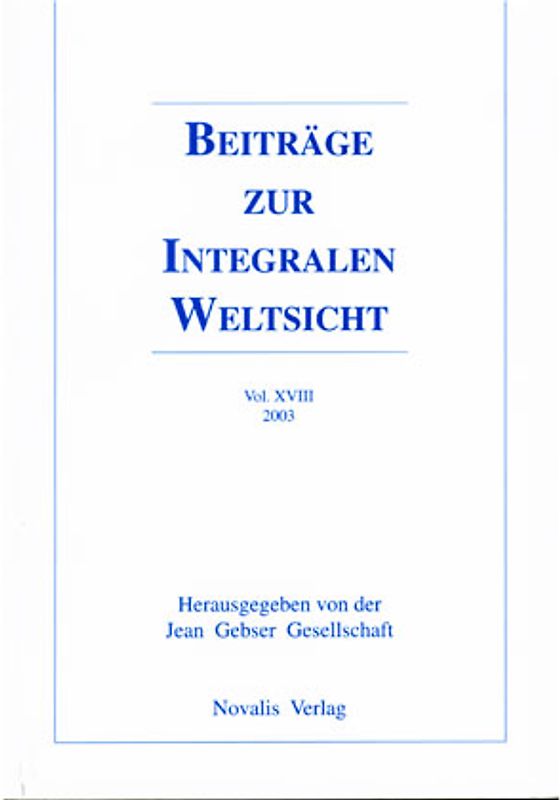 Beiträge zur integralen Weltsicht. Jahrbuch der Internationalen Jean Gebser Gesellschaft / Beiträge zur integralen Weltsicht Vol XVIII 2003