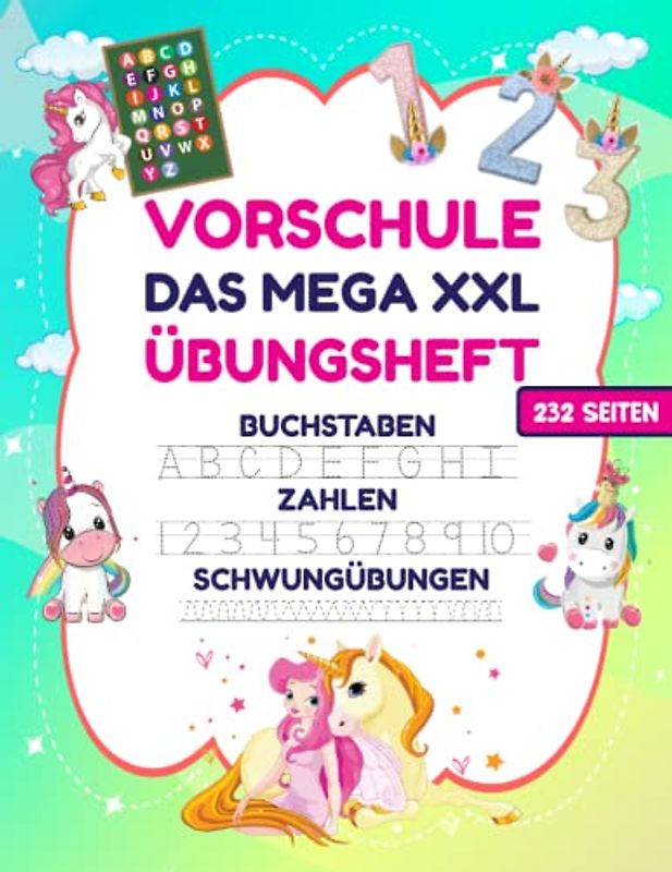 VORSCHULE DAS MEGA XXL ÜBUNGSHEFT BUCHSTABEN ZAHLEN SCHWUNGÜBUNGEN 232 SEITEN: Übungshefte ab 5 Jahre. Einhorn Buch. Buchstaben, Zahlen üben und ... (Erfolgreiche Vorschule!, Band 1)
