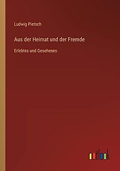 Aus der Heimat und der Fremde: Erlebtes und Gesehenes