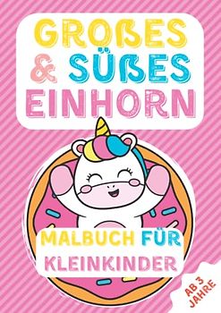 Großes & Süßes Einhorn Malbuch Für Kleinkinder ab 3 Jahre: 50 lustige Seiten mit einfachen Zeichnungen für Kinder zum Ausmalen | Liebevoll gestaltetes Malbuch für Kleinkinder Mädchen Jungen | A4