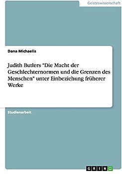 Judith Butlers "Die Macht der Geschlechternormen und die Grenzen des Menschen" unter Einbeziehung früherer Werke