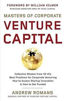 Masters of Corporate Venture Capital: Collective Wisdom from 50 VCs Best Practices for Corporate Venturing How to Access Startup Innovation & How to Get Funded