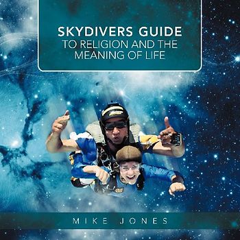 SKYDIVERS GUIDE TO RELIGION AND THE MEANING OF LIFE