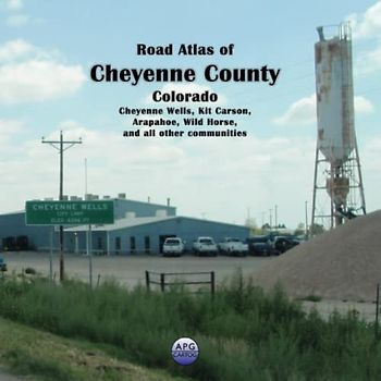 Road Atlas of Cheyenne County, Colorado: Cheyenne Wells, Kit Carson, Arapahoe, Wild Horse, and all other communities