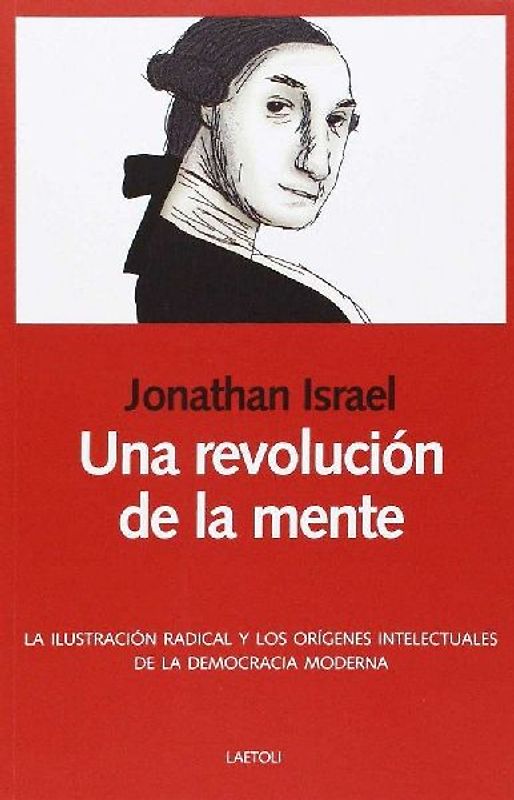 Una revolución de la mente : la Ilustración radical y los orígenes intelectuales de la democracia moderna