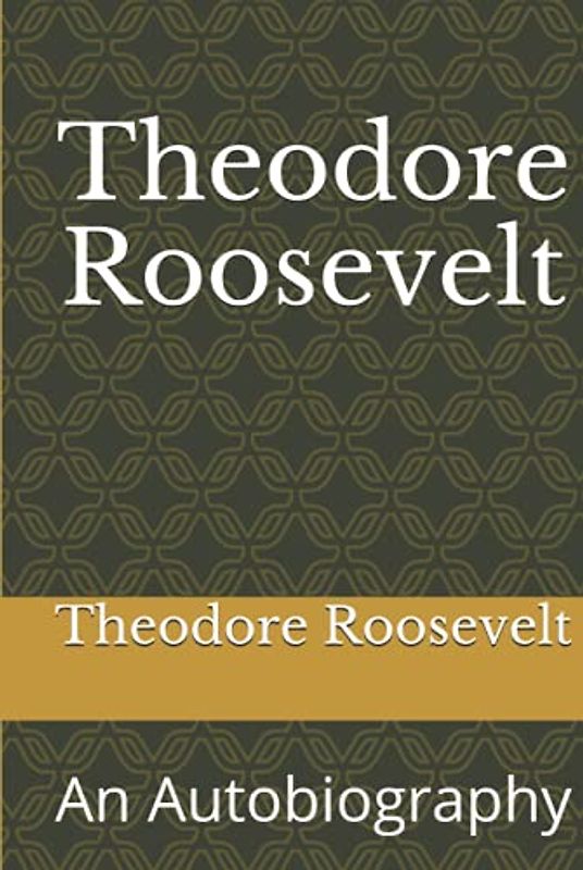 Theodore Roosevelt: An Autobiography