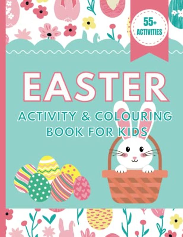 Easter Activity And Colouring Book For Kids, Over 55 Activities: Hours Of Fun With Easter Colouring Pages, Mazes, Dot Marker, Counting, Letter ... more. Perfect Gift For Children At Easter