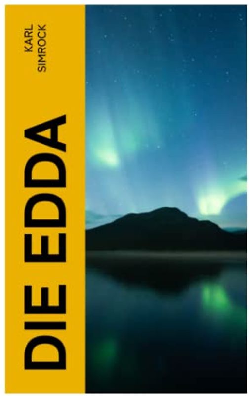 DIE EDDA: Die Edda: die ältere und jüngere nebst den mythischen Erzählungen der Skalda übersetzt und mit Erläuterungen begleitet von Karl Simrock