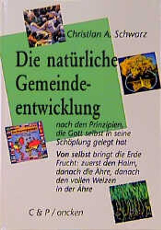 Die natürliche Gemeindeentwicklung. Praktische Schritte für Christen und Gemeinden, die von technokratischen Rezepten die Nase voll haben