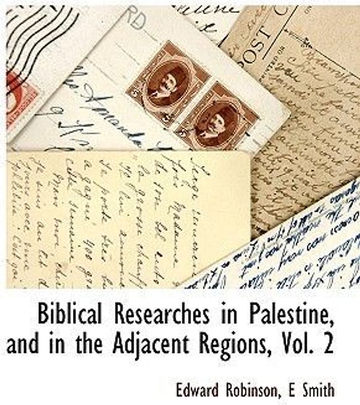 Biblical Researches in Palestine, and in the Adjacent Regions, Vol. 2