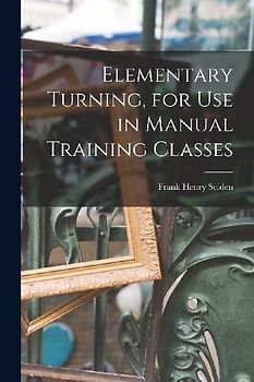 Elementary Turning, for Use in Manual Training Classes