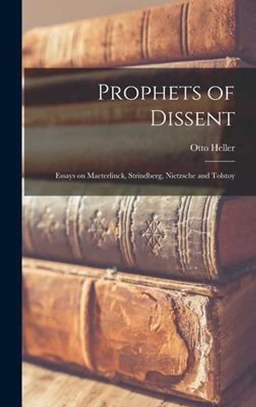 Prophets of Dissent: Essays on Maeterlinck, Strindberg, Nietzsche and Tolstoy