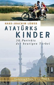 Atatürks Kinder. Lebensbilder einer Reise durch die Türkei