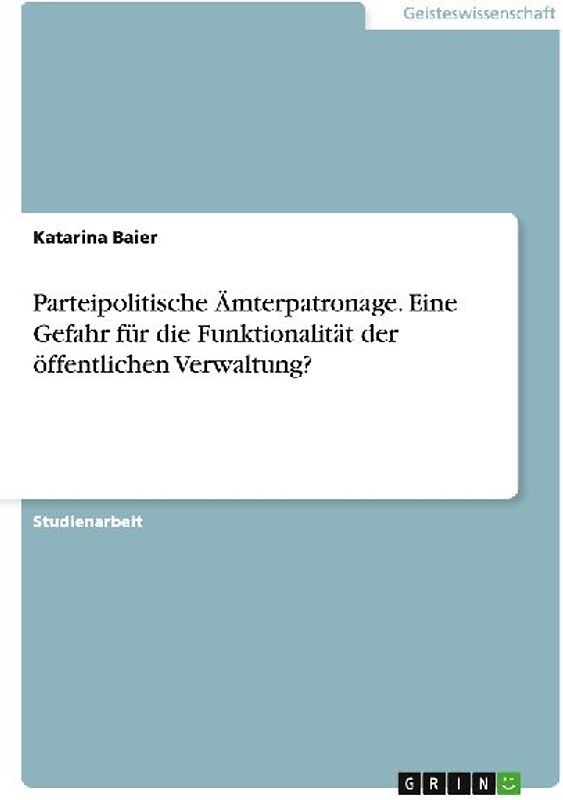 Parteipolitische Ämterpatronage. Eine Gefahr für die Funktionalität der öffentlichen Verwaltung?