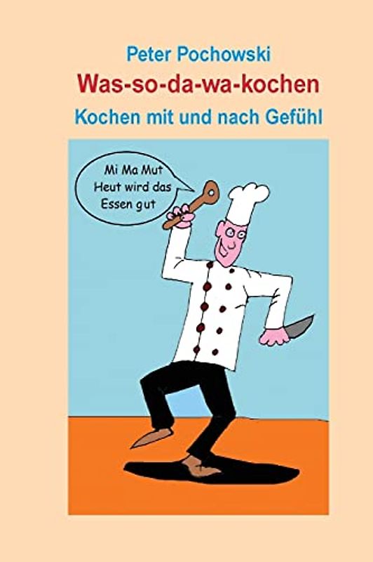 Was-so-da-wa-kochen: Kochen mit und nach Gefühl