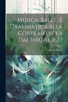 Musica, Ballo E Drammatica Alla Corte Medicea Dal 1600 Al 1637