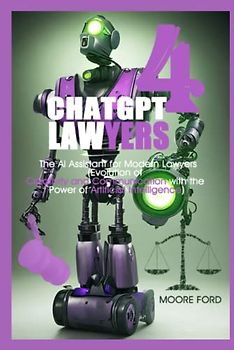 ChatGPT 4 Lawyers: The AI Assistant for Modern Lawyers (Evolution of Creativity and Communication with the Power of Artificial Intelligence)
