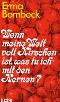 Wenn meine Welt voll Kirschen ist, was tu ich mit den Kernen?