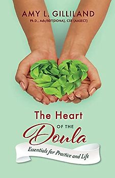 The Heart of the Doula: Essentials for Practice and Life: Essentials for Practice and Lifevolume 1