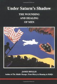 Under Saturn's Shadow: The Wounding and Healing of Men (Studies in Jungian Psychology by Jungian Analysts) - Hollis, James