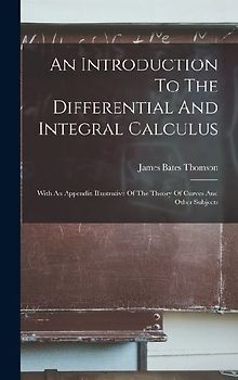 An Introduction To The Differential And Integral Calculus: With An Appendix Illustrative Of The Theory Of Curves And Other Subjects