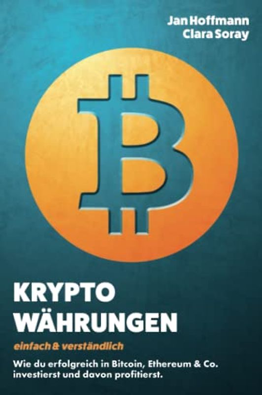 Kryptowährungen - einfach und verständlich: Wie du erfolgreich in Bitcoin, Ethereum & Co. investierst und davon profitierst