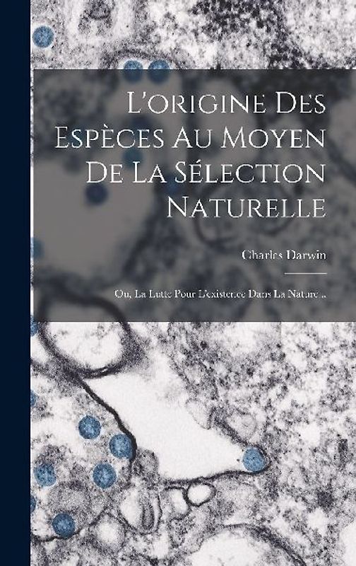 L'origine Des Espèces Au Moyen De La Sélection Naturelle: Ou, La Lutte Pour L'existence Dans La Nature...